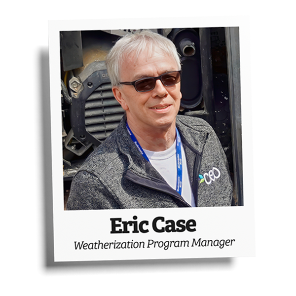 CEO Weatherization Program Manager Eric Case CEO Weatherization Program Manager Eric Case